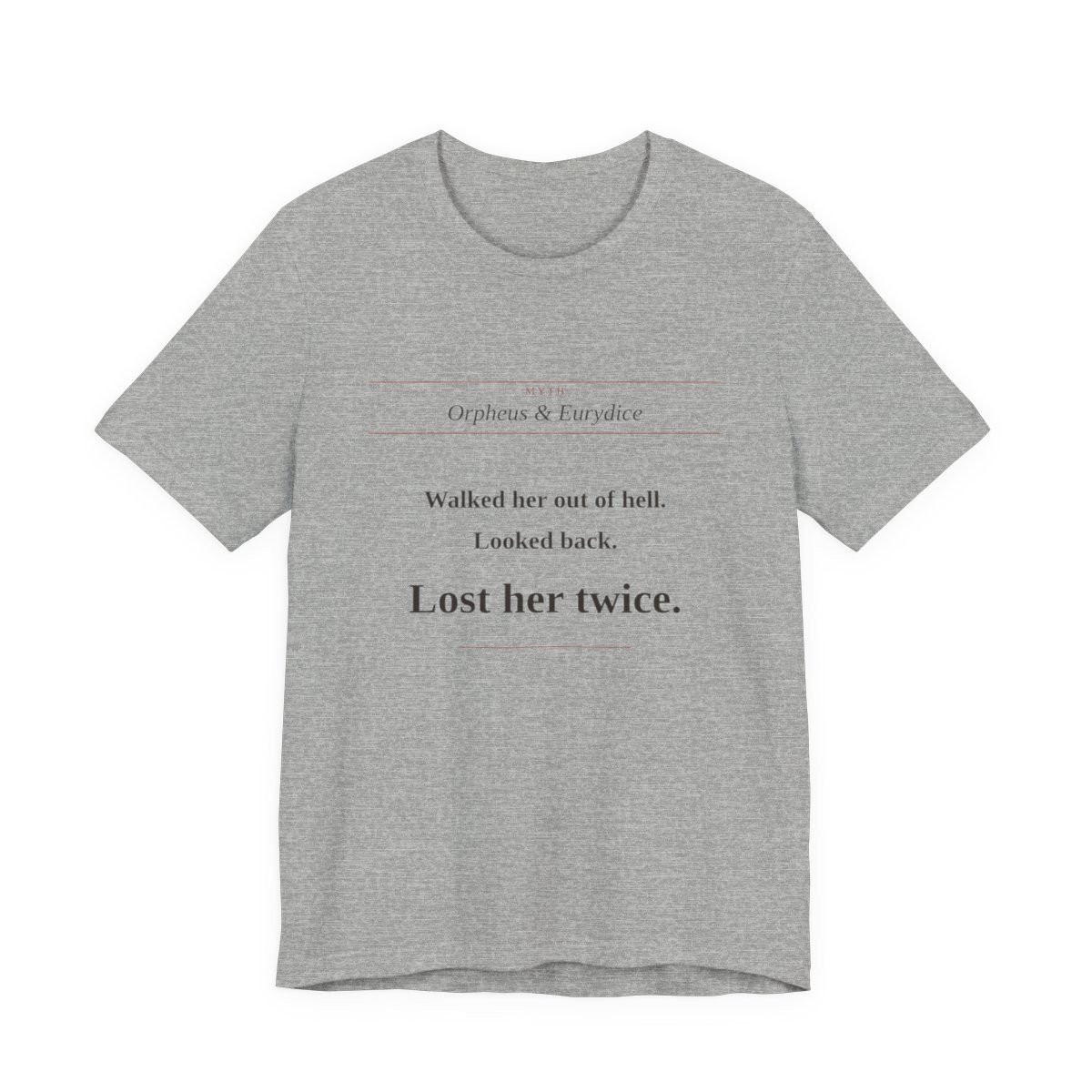 Athletic Heather tee printed with “Walked her out of hell. Looked back. Lost her twice.” — Orpheus Tee