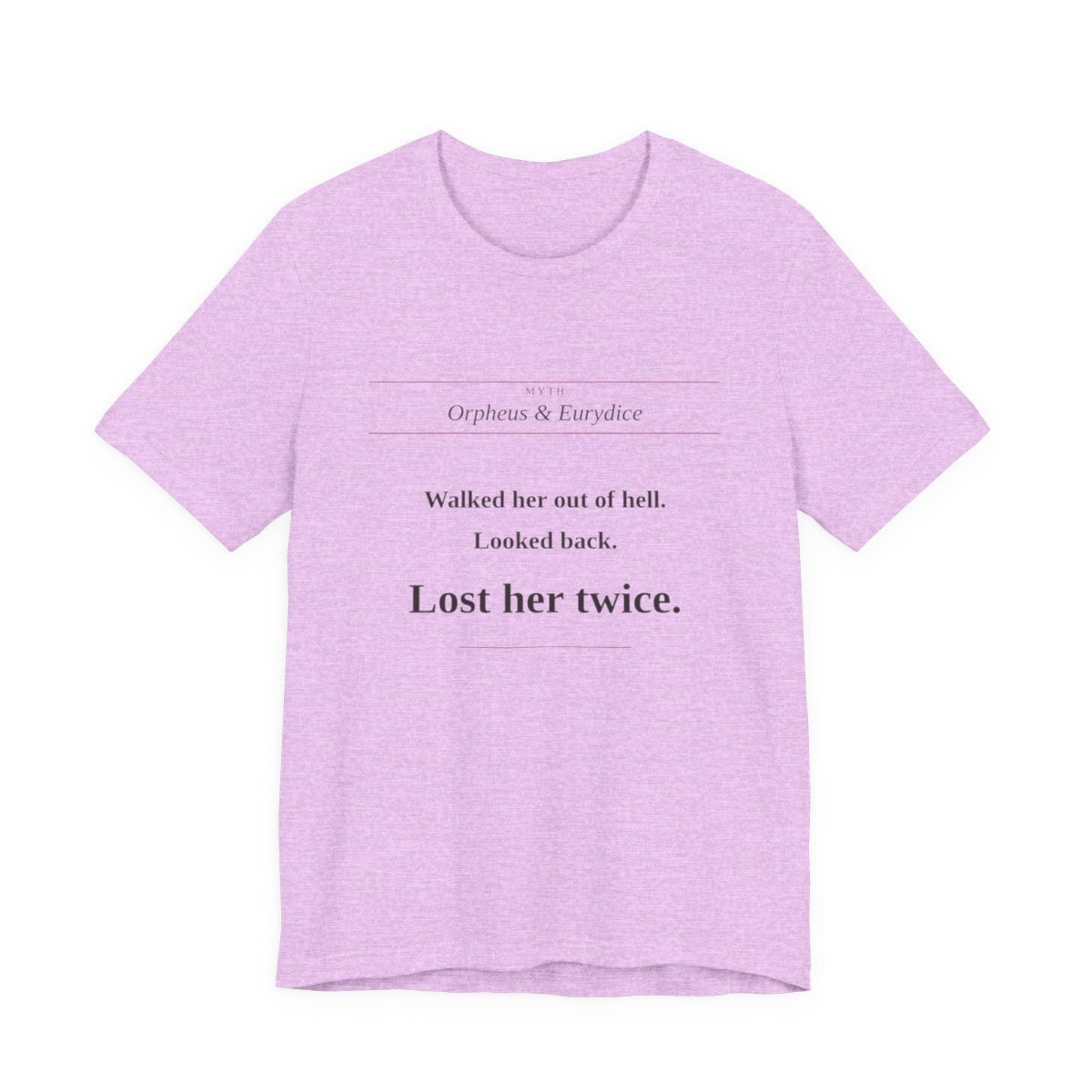 Heather Prism Lilac tee printed with “Walked her out of hell. Looked back. Lost her twice.” — Orpheus Tee