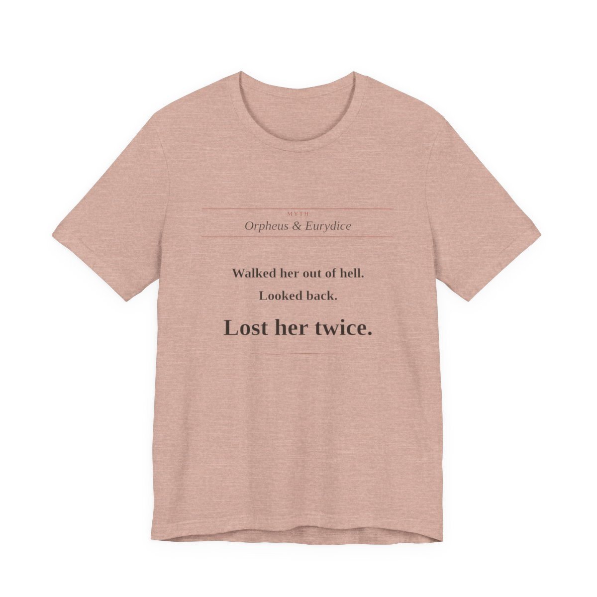 Heather Prism Peach tee printed with “Walked her out of hell. Looked back. Lost her twice.” — Orpheus Tee