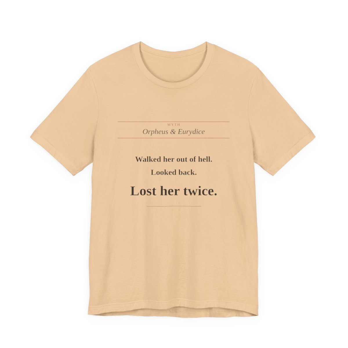 Sand Dune tee printed with “Walked her out of hell. Looked back. Lost her twice.” — Orpheus Tee