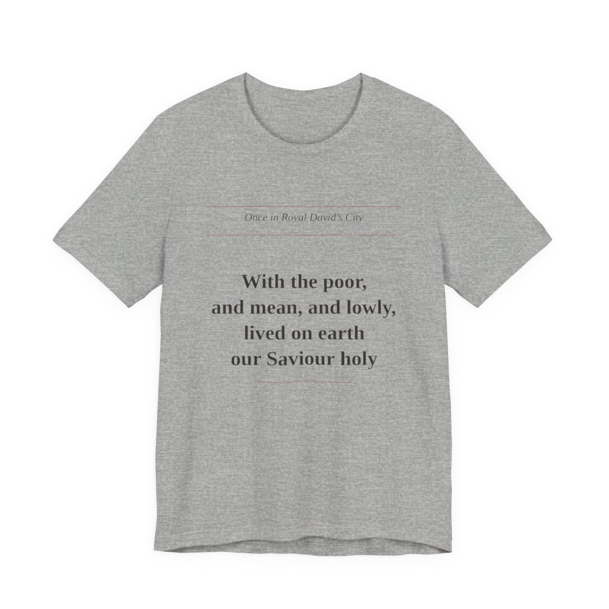 Athletic Heather tee printed with “With the poor, and mean, and lowly, lived on earth our Saviour holy” — With the Poor and Lowly Tee