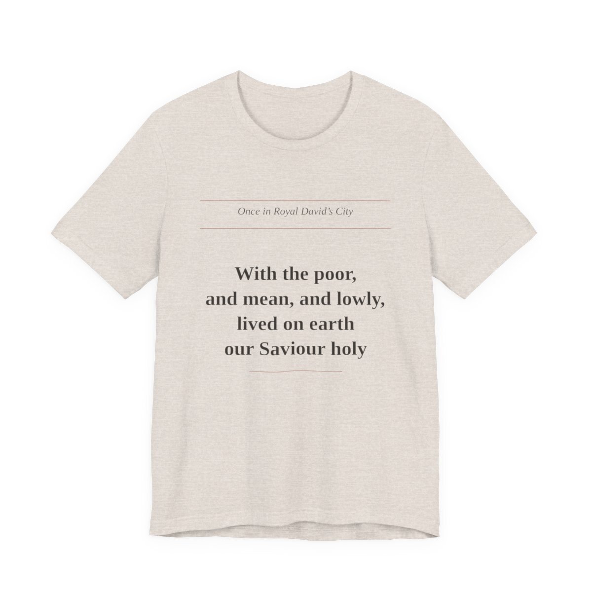 Heather Dust tee printed with “With the poor, and mean, and lowly, lived on earth our Saviour holy” — With the Poor and Lowly Tee