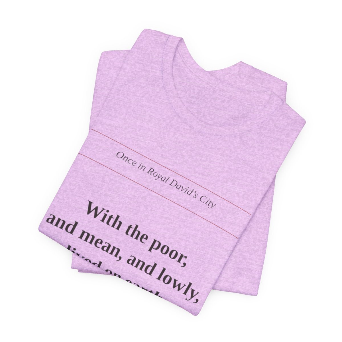 Heather Prism Lilac tee printed with “With the poor, and mean, and lowly, lived on earth our Saviour holy” — With the Poor and Lowly Tee (folded)