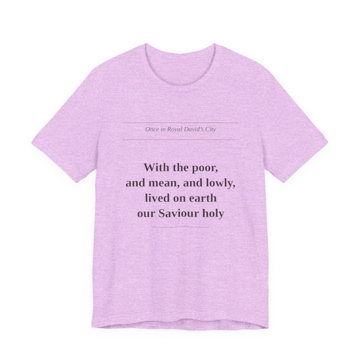Heather Prism Lilac tee printed with “With the poor, and mean, and lowly, lived on earth our Saviour holy” — With the Poor and Lowly Tee