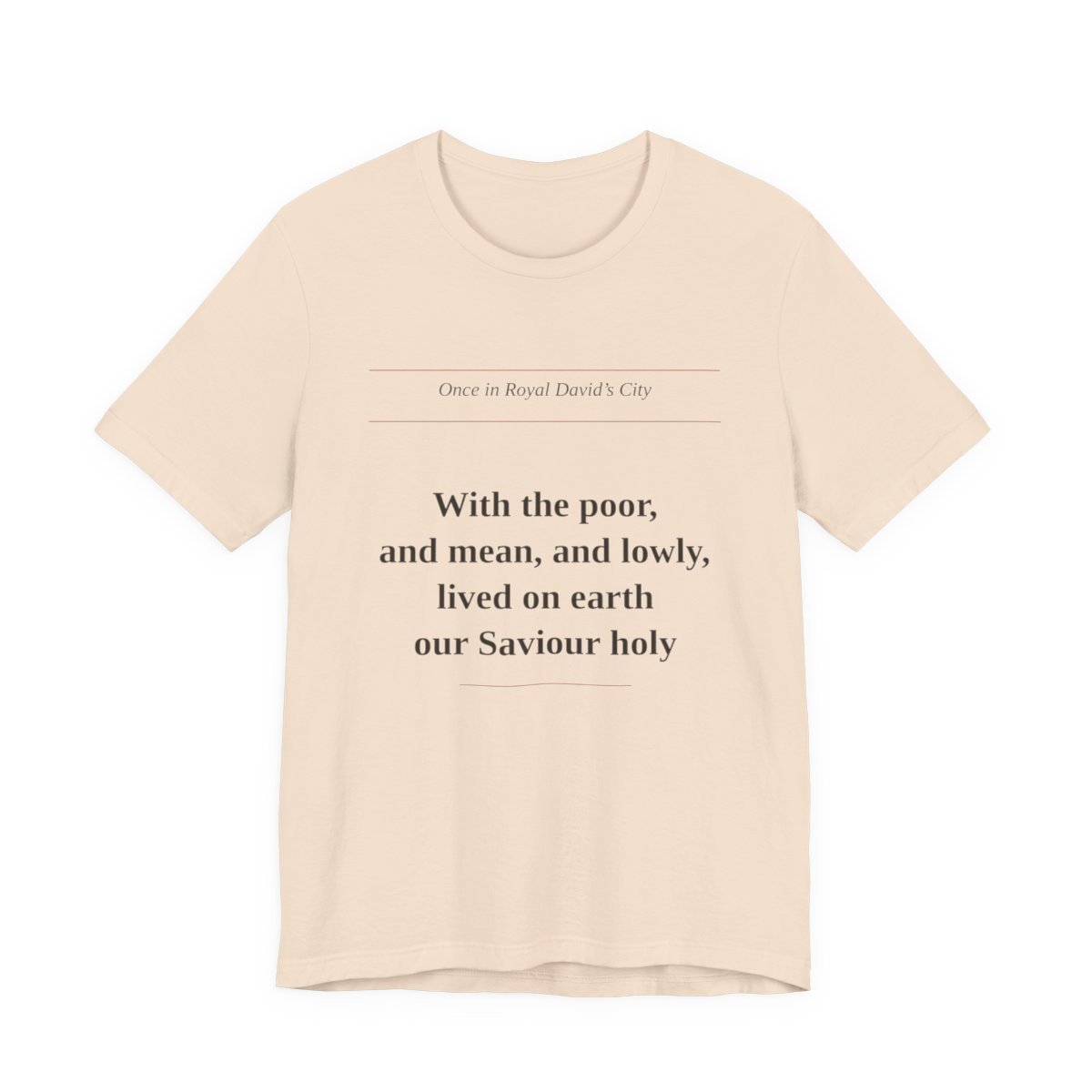 Soft Cream tee printed with “With the poor, and mean, and lowly, lived on earth our Saviour holy” — With the Poor and Lowly Tee